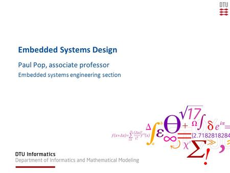 Embedded Systems Design Paul Pop, associate professor Embedded systems engineering section.