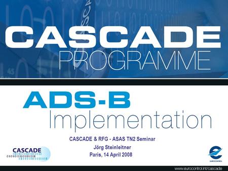 CASCADE From Concept to Implementation SUR Division Meeting Brussels, 17 December 2007 Alex Wandels, Jörg Steinleitner, Sorin Muresean CASCADE Programme.