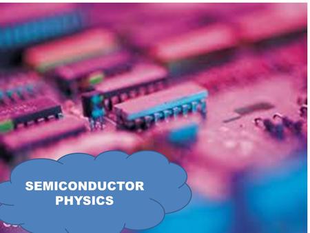 SEMICONDUCTOR PHYSICS. BAND THEORY OF SOLIDS  Ge and Si are pure semiconductors  Electronic configuration of Si is  1S 2, 2S 2, 2P 6, 3S 2, 3P 2.