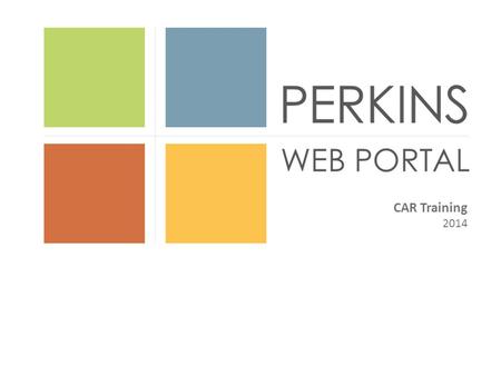 CAR Training 2014. PERKINS WEB PORTAL Training 2: October 30, 2014, 2-3pm EDT 2:00-2:10 Introductions and State Roll Call (OCTAE/RTI) 2:10-2:15OCTAE Welcome.