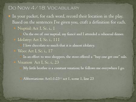 In your packet, for each word, record their location in the play. Based on the sentences I’ve given you, craft a definition for each. Nuptial: Act I, Sc.