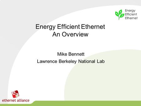 Energy Efficient Ethernet An Overview Mike Bennett Lawrence Berkeley National Lab.