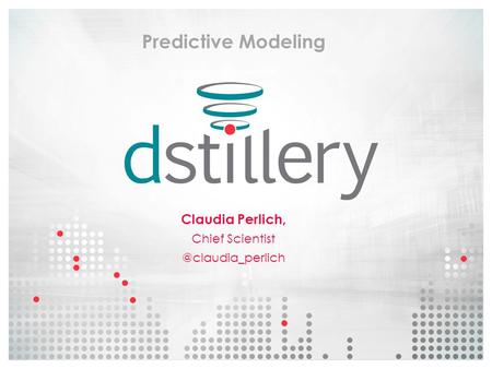 Predictive Modeling Claudia Perlich, Chief