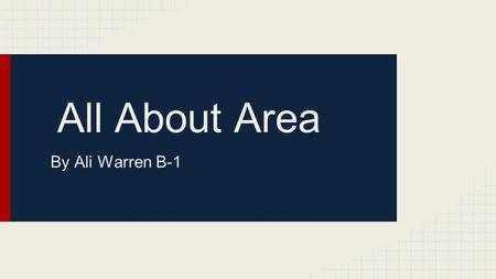 All About Area By Ali Warren B-1. What is Area? Area is simply the size of a surface. It is measured in square units. Think about painting a 2D shape.