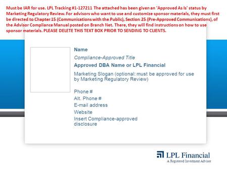 A Registered Investment Advisor Name Compliance-Approved Title Approved DBA Name or LPL Financial Marketing Slogan (optional: must be approved for use.