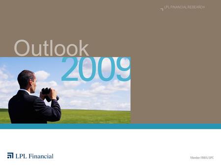 LPL FINANCIAL RESEARCH Outlook. 1 2009 OUTLOOK How We Got Here  Industry changes that led to a lack of oversight and regulation over a number of major.