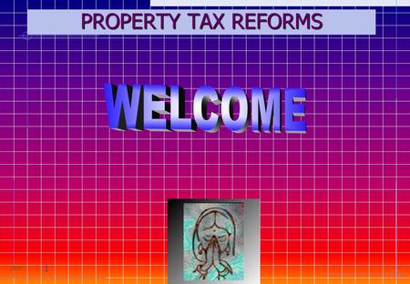 PROPERTY TAX REFORMS WELCOME.