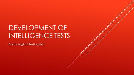 DEVELOPMENT OF INTELLIGENCE TESTS Psychological Testing Unit.