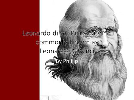 By Phillip. Leonardo Da Vinci Parents: His mom was a peasant and his father a public notary Born: April 15, 1452 in Vinci, Italy Former Occupation: An.