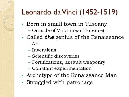 Leonardo da Vinci (1452-1519) Born in small town in Tuscany –Outside of Vinci (near Florence) Called the genius of the Renaissance –Art –Inventions –Scientific.