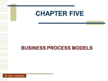 CHAPTER FIVE Dr. Rami Gharaibeh BUSINESS PROCESS MODELS.