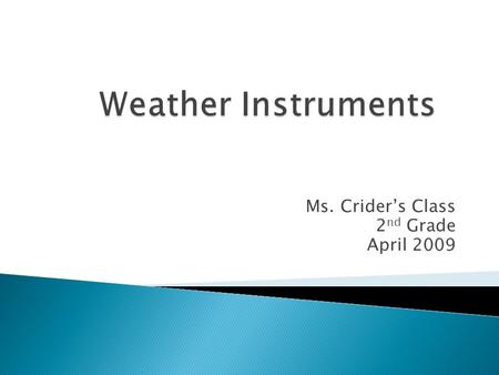 Ms. Crider’s Class 2 nd Grade April 2009  A THERMOMETER measures the air temperature. Most thermometers are closed glass tubes containing liquids such.