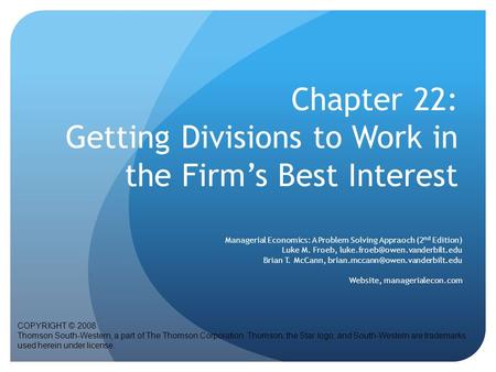 Chapter 22: Getting Divisions to Work in the Firm’s Best Interest COPYRIGHT © 2008 Thomson South-Western, a part of The Thomson Corporation. Thomson, the.