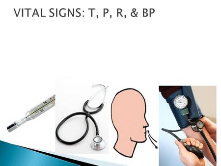 VITAL SIGNS: T, P, R, & BP.