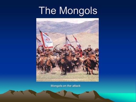 The Mongols Mongols on the attack. Nomads of the Steppe Geography: steppe divided into West, East –West steppe: Central Asia to Eastern Europe –East steppe: