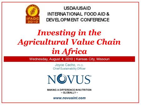 MAKING A DIFFERENCE IN NUTRITION ~ GLOBALLY ~ Joyce Cacho, Ph.D. Chief Sustainability Officer www.novusint.com Investing in the Agricultural Value Chain.