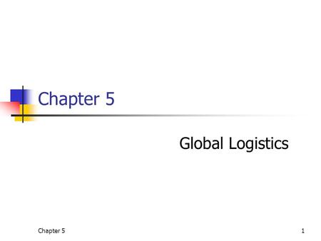 Chapter 5 Global Logistics Chapter 5.