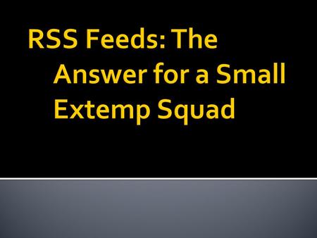  Stands for “Real Simple Syndication”  Easy way to access a variety of materials and sources  Still need to evaluate the materials when they are “fed”