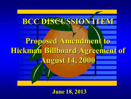 BCC DISCUSSION ITEM Proposed Amendment to Hickman Billboard Agreement of August 14, 2000 June 18, 2013.