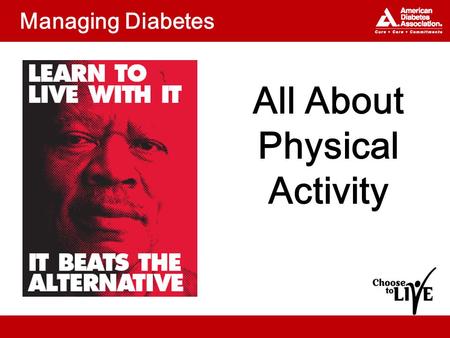 Managing Diabetes All About Physical Activity. Topics Why is physical activity important? What kinds of physical activity are best? What is your plan?