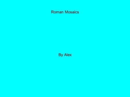 Roman Mosaics By Alex. Where Were they found? Temples, shrines and villas Bath houses Palaces Usually on the floors Sometimes on the ceiling of a grotto.