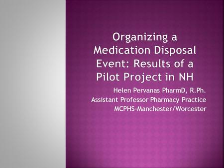 Helen Pervanas PharmD, R.Ph. Assistant Professor Pharmacy Practice MCPHS-Manchester/Worcester.