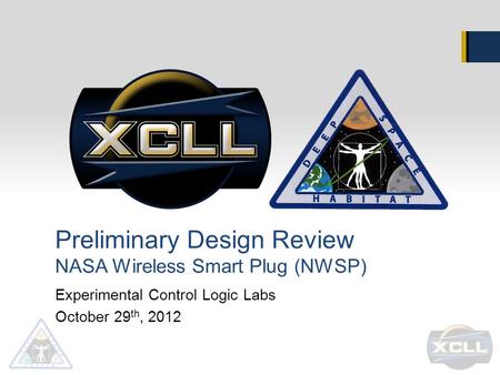 Preliminary Design Review NASA Wireless Smart Plug (NWSP) Experimental Control Logic Labs October 29 th, 2012.