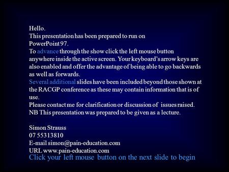 Hello. This presentation has been prepared to run on PowerPoint 97. To advance through the show click the left mouse button anywhere inside the active.