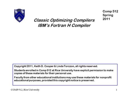 Classic Optimizing Compilers IBM’s Fortran H Compiler Copyright 2011, Keith D. Cooper & Linda Torczon, all rights reserved. Students enrolled in Comp 512.