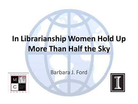 In Librarianship Women Hold Up More Than Half the Sky Barbara J. Ford.