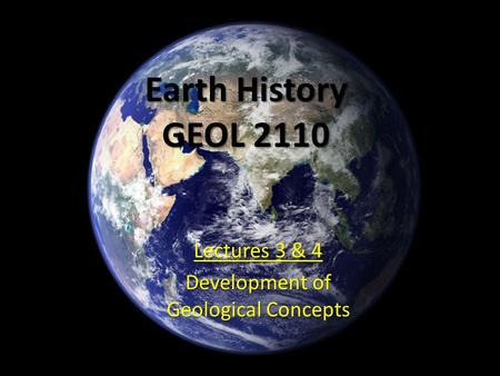 Earth History GEOL 2110 Lectures 3 & 4 Development of Geological Concepts.