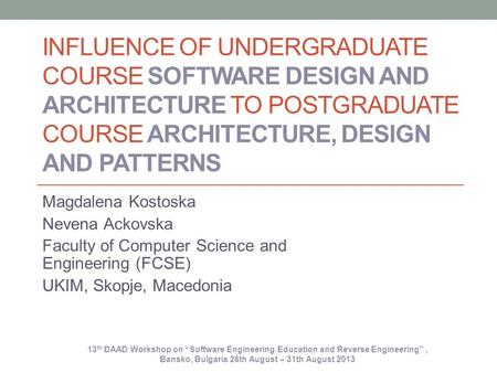 INFLUENCE OF UNDERGRADUATE COURSE SOFTWARE DESIGN AND ARCHITECTURE TO POSTGRADUATE COURSE ARCHITECTURE, DESIGN AND PATTERNS Magdalena Kostoska Nevena Ackovska.