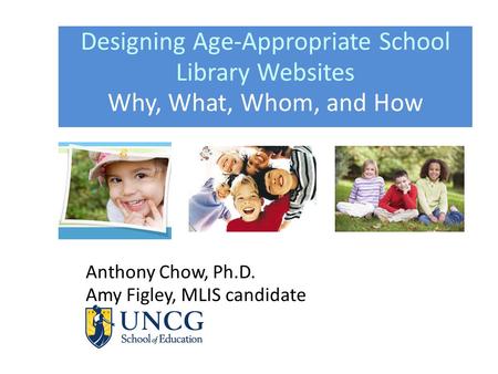 Designing Age-Appropriate School Library Websites Why, What, Whom, and How Anthony Chow, Ph.D. Amy Figley, MLIS candidate.