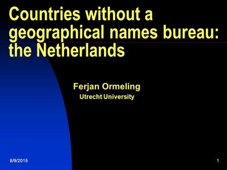 Countries without a geographical names bureau: the Netherlands Ferjan Ormeling Utrecht University 8/9/20151.