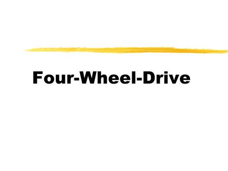 Four-Wheel-Drive. Why Four-Wheel-Drive? zAdvantages yImproved traction and handling yAble to transmit torque to all four wheels zDisadvantages yHigher.