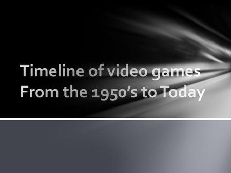 1950’s Games were invented as early as the 1950’s. OXO a graphical version of tic-tac-toe was created in 1952 The player would play against the computer.