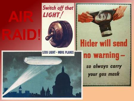 AIR RAID! WhatWhat is an air raid? WhereWhere did they happen? HowHow did people protect themselves? WhatWhat did the government do?