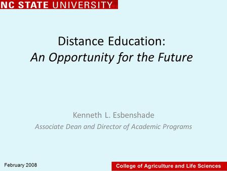 Distance Education: An Opportunity for the Future Kenneth L. Esbenshade Associate Dean and Director of Academic Programs February 2008.