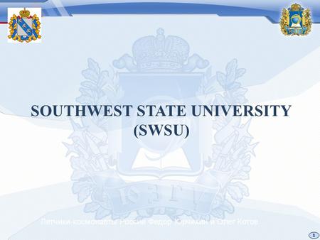 SOUTHWEST STATE UNIVERSITY (SWSU) 1 Летчики-космонавты России Федор Юрчихин и Олег Котов.