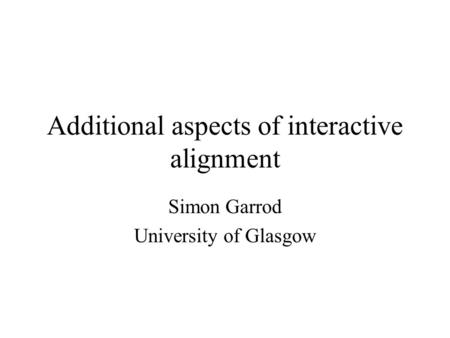 Additional aspects of interactive alignment Simon Garrod University of Glasgow.