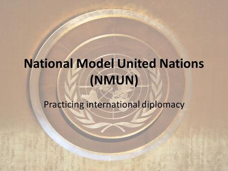 National Model United Nations (NMUN) Practicing international diplomacy.