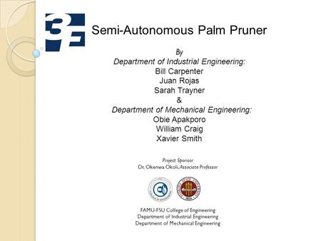 Semi-Autonomous Palm Pruner By Department of Industrial Engineering: Bill Carpenter Juan Rojas Sarah Trayner & Department of Mechanical Engineering: Obie.