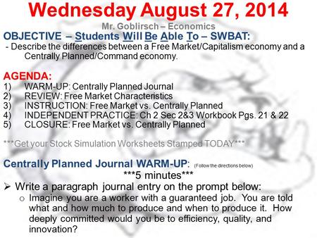 Wednesday August 27, 2014 Mr. Goblirsch – Economics OBJECTIVE – Students Will Be Able To – SWBAT: - Describe the differences between a Free Market/Capitalism.