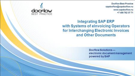 Docflow Best Practice  +7 499 762 07 71 Integrating SAP ERP with Systems of eInvoicing Operators for Interchanging.