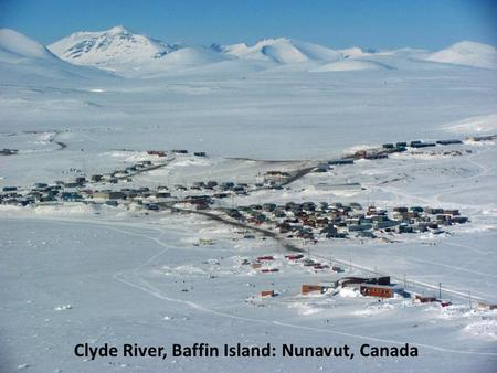 Clyde River, Baffin Island: Nunavut, Canada. Linking Inuit Knowledge and Local-Scale Environmental Modeling to Evaluate the Impacts of Changing Weather.