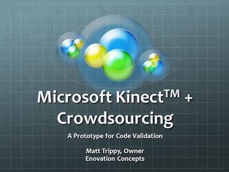 Microsoft Kinect TM + Crowdsourcing A Prototype for Code Validation Matt Trippy, Owner Enovation Concepts.