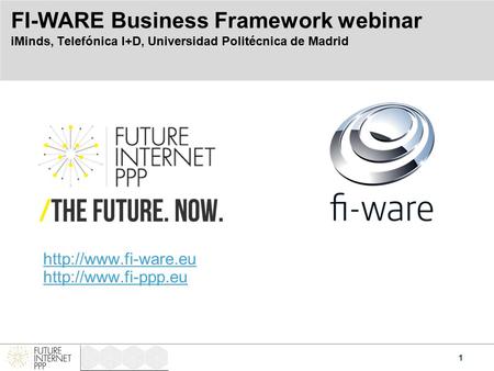 1   FI-WARE Business Framework webinar iMinds, Telefónica I+D, Universidad Politécnica de Madrid.