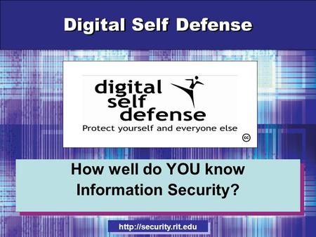 Digital Self Defense How well do YOU know Information Security? How well do YOU know Information Security?