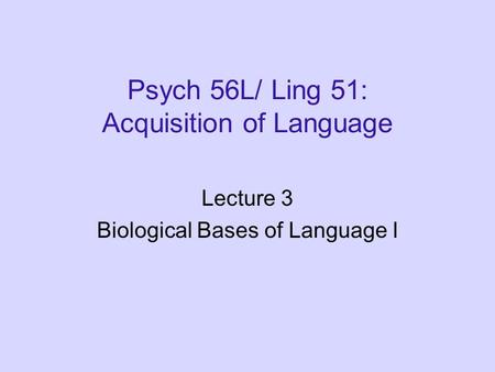 Psych 56L/ Ling 51: Acquisition of Language