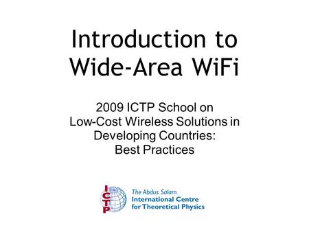 Introduction to Wide-Area WiFi 2009 ICTP School on Low-Cost Wireless Solutions in Developing Countries: Best Practices.